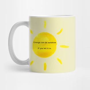 Change can be sunshine if you let it in Mug